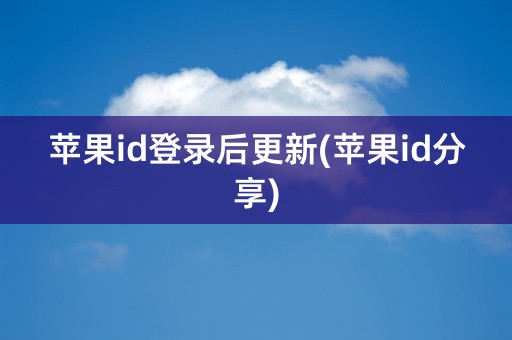 苹果id登录后更新(苹果id分享)