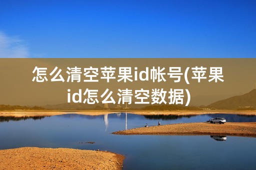 怎么清空苹果id帐号(苹果id怎么清空数据)