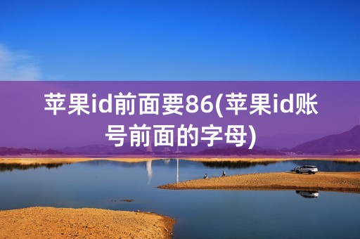 苹果id前面要86(苹果id账号前面的字母)