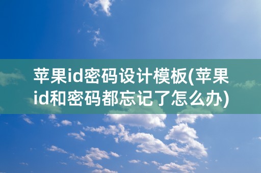 苹果id密码设计模板(苹果id和密码都忘记了怎么办)