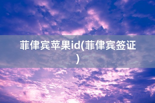 菲侓宾苹果id(菲侓宾签证)