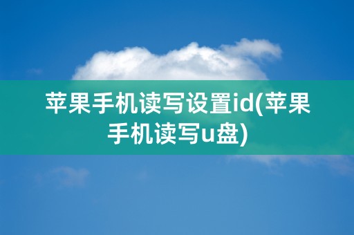 苹果手机读写设置id(苹果手机读写u盘)