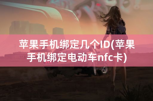 苹果手机绑定几个ID(苹果手机绑定电动车nfc卡)