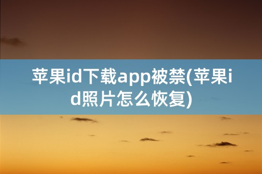 苹果id下载app被禁(苹果id照片怎么恢复)