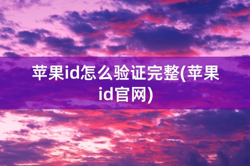 苹果id怎么验证完整(苹果id官网)