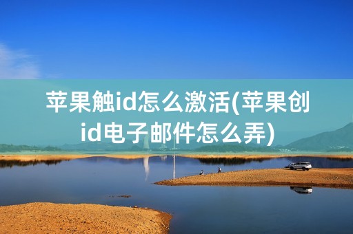 苹果触id怎么激活(苹果创id电子邮件怎么弄)