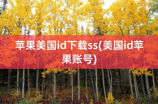 苹果美国id下载ss(美国id苹果账号)