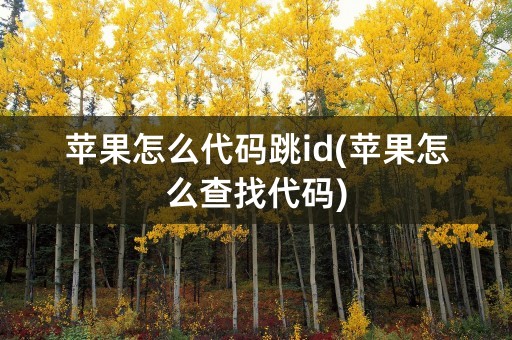 苹果怎么代码跳id(苹果怎么查找代码)