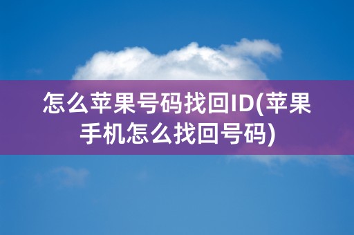 怎么苹果号码找回ID(苹果手机怎么找回号码)