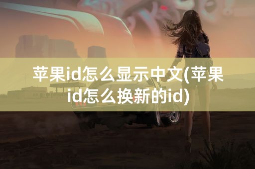 苹果id怎么显示中文(苹果id怎么换新的id)