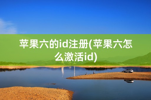 苹果六的id注册(苹果六怎么激活id)