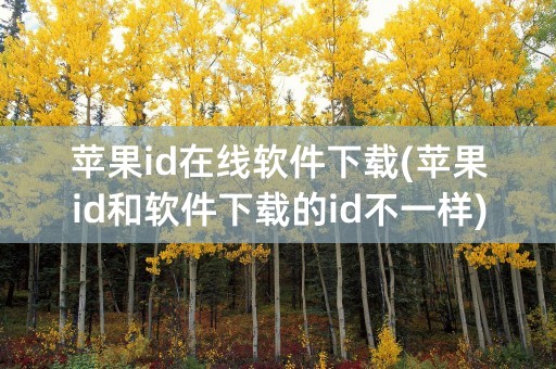 苹果id在线软件下载(苹果id和软件下载的id不一样)