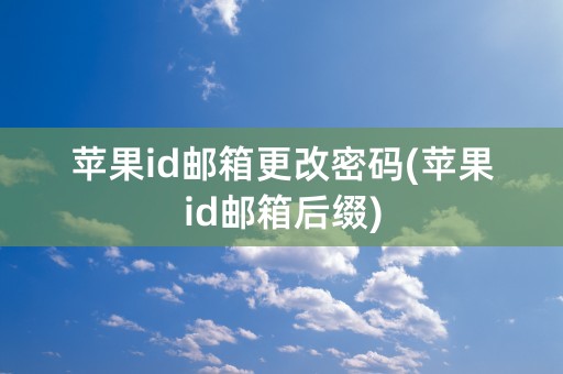 苹果id邮箱更改密码(苹果id邮箱后缀)