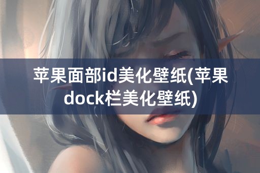 苹果面部id美化壁纸(苹果dock栏美化壁纸)