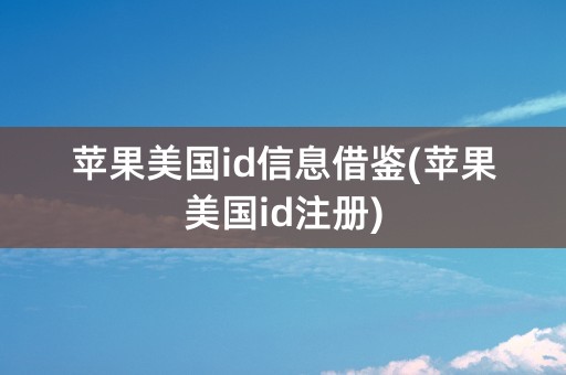 苹果美国id信息借鉴(苹果美国id注册)