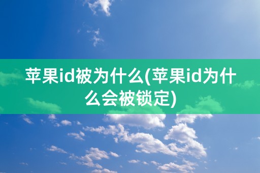 苹果id被为什么(苹果id为什么会被锁定)