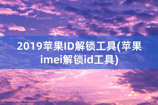 2019苹果ID解锁工具(苹果imei解锁id工具)