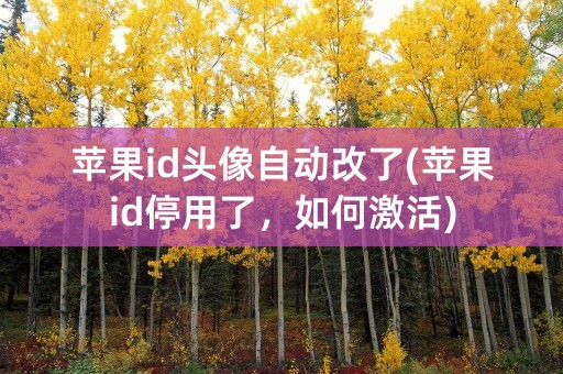 苹果id头像自动改了(苹果id停用了，如何激活)