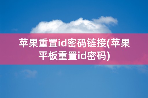 苹果重置id密码链接(苹果平板重置id密码)