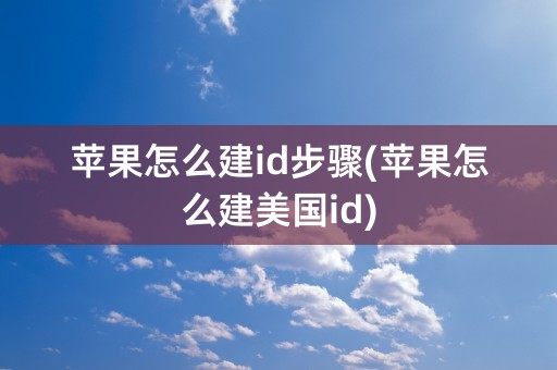 苹果怎么建id步骤(苹果怎么建美国id)