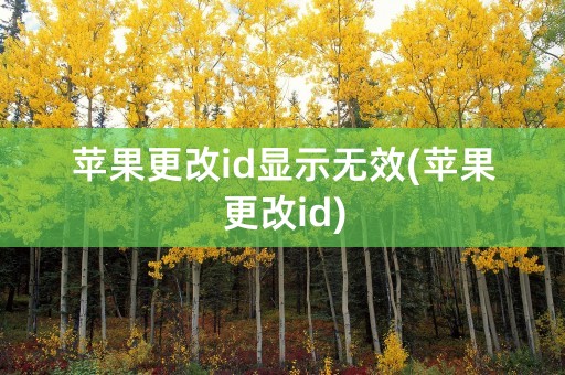 苹果更改id显示无效(苹果更改id)