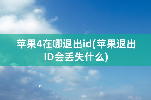 苹果4在哪退出id(苹果退出ID会丢失什么)