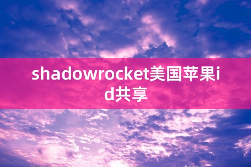 shadowrocket美国苹果id共享