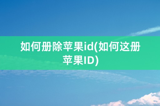 如何册除苹果id(如何这册苹果ID)