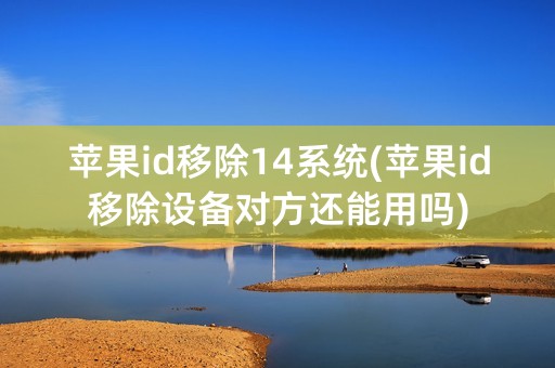 苹果id移除14系统(苹果id移除设备对方还能用吗)