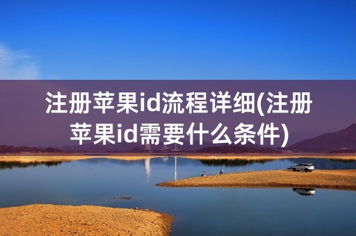 注册苹果id流程详细(注册苹果id需要什么条件)