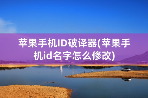 苹果手机ID破译器(苹果手机id名字怎么修改)