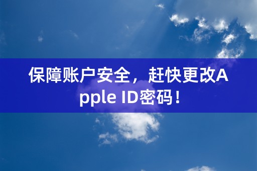 保障账户安全，赶快更改Apple ID密码！