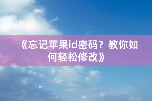 《忘记苹果id密码？教你如何轻松修改》