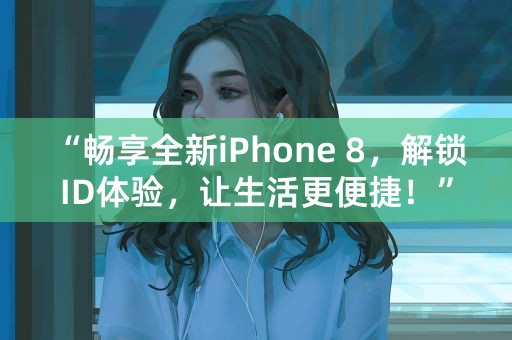 “畅享全新iPhone 8，解锁ID体验，让生活更便捷！”