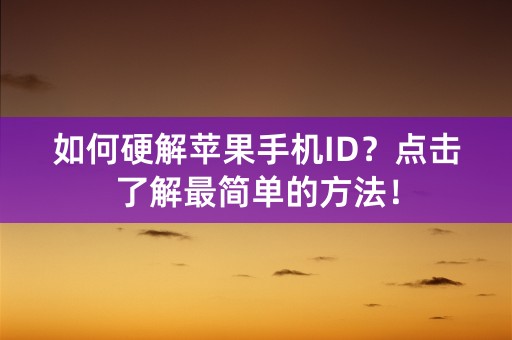 如何硬解苹果手机ID？点击了解最简单的方法！