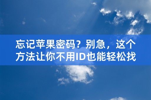 忘记苹果密码？别急，这个方法让你不用ID也能轻松找回！