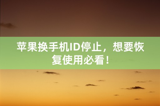 苹果换手机ID停止，想要恢复使用必看！