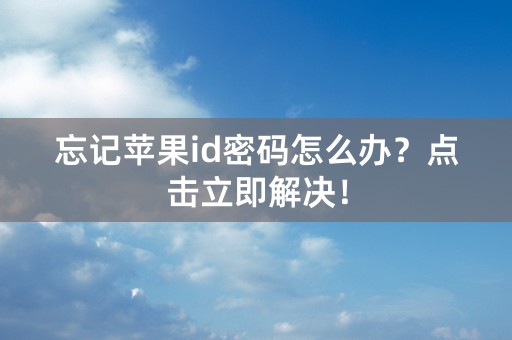 忘记苹果id密码怎么办？点击立即解决！