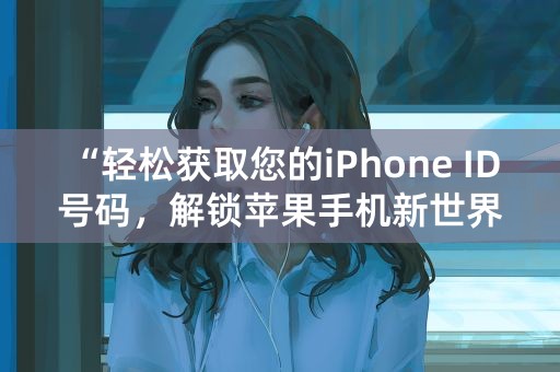 “轻松获取您的iPhone ID号码，解锁苹果手机新世界！”