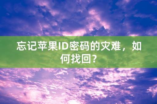 忘记苹果ID密码的灾难，如何找回？