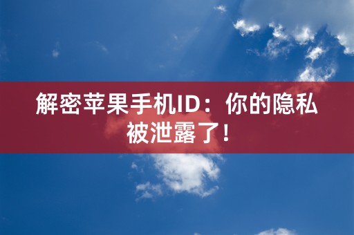 解密苹果手机ID：你的隐私被泄露了！