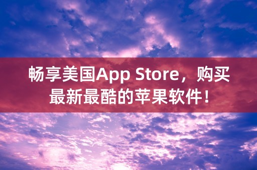 畅享美国App Store，购买最新最酷的苹果软件！