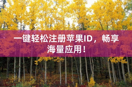 一键轻松注册苹果ID，畅享海量应用！