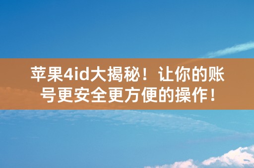 苹果4id大揭秘！让你的账号更安全更方便的操作！