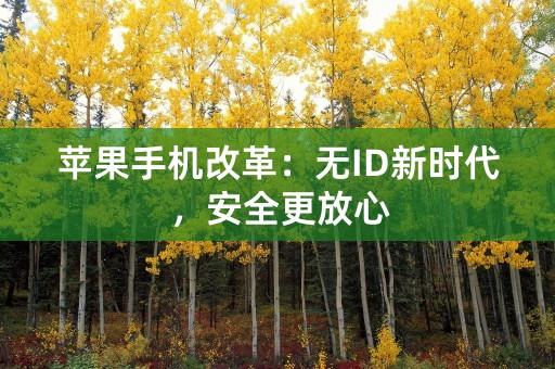 苹果手机改革：无ID新时代，安全更放心