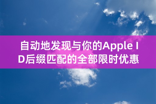 自动地发现与你的Apple ID后缀匹配的全部限时优惠！