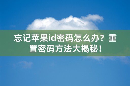 忘记苹果id密码怎么办？重置密码方法大揭秘！