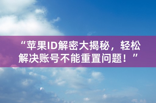 “苹果ID解密大揭秘，轻松解决账号不能重置问题！”