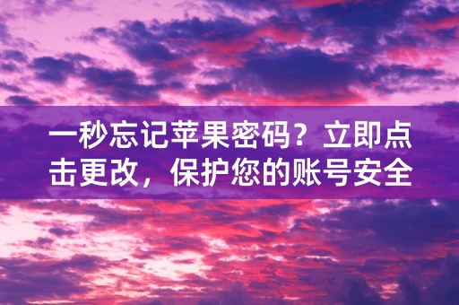 一秒忘记苹果密码？立即点击更改，保护您的账号安全！