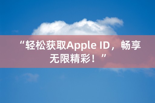 “轻松获取Apple ID，畅享无限精彩！”